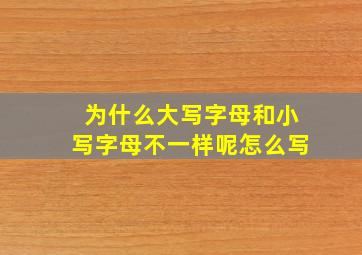 为什么大写字母和小写字母不一样呢怎么写