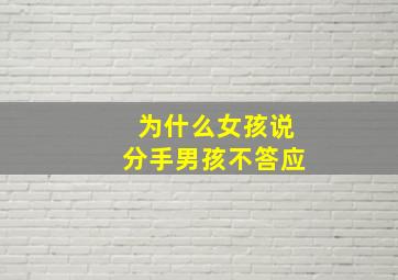 为什么女孩说分手男孩不答应