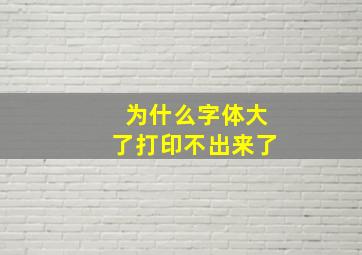 为什么字体大了打印不出来了