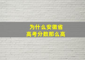 为什么安徽省高考分数那么高