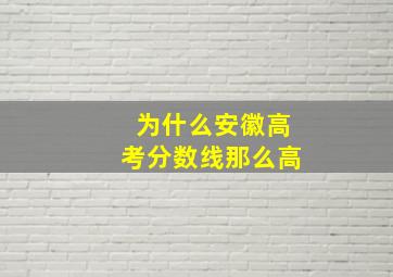 为什么安徽高考分数线那么高