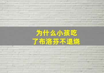 为什么小孩吃了布洛芬不退烧