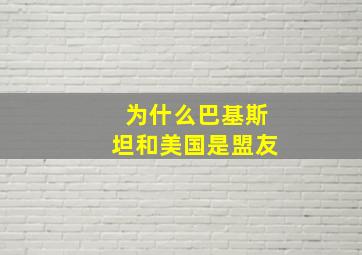 为什么巴基斯坦和美国是盟友