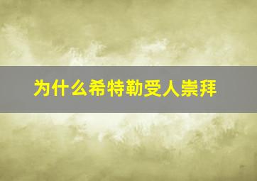 为什么希特勒受人崇拜