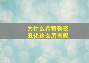 为什么希特勒被丑化这么厉害呢