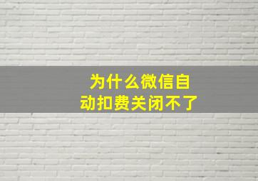 为什么微信自动扣费关闭不了