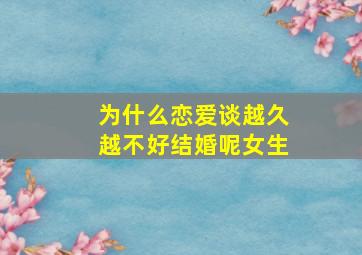 为什么恋爱谈越久越不好结婚呢女生