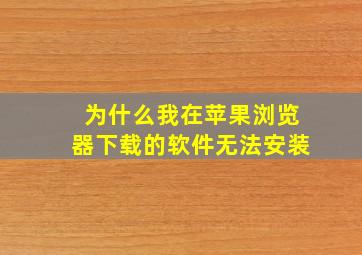 为什么我在苹果浏览器下载的软件无法安装