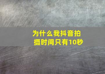 为什么我抖音拍摄时间只有10秒