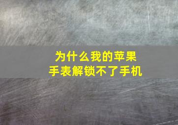 为什么我的苹果手表解锁不了手机