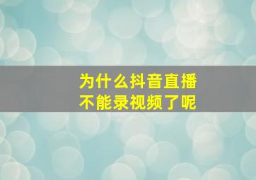 为什么抖音直播不能录视频了呢