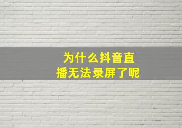 为什么抖音直播无法录屏了呢