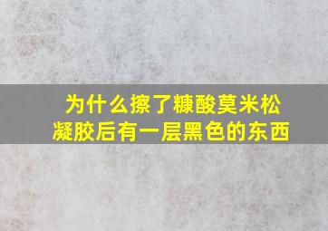 为什么擦了糠酸莫米松凝胶后有一层黑色的东西