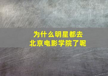 为什么明星都去北京电影学院了呢