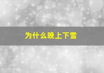 为什么晚上下雪