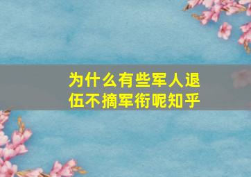 为什么有些军人退伍不摘军衔呢知乎