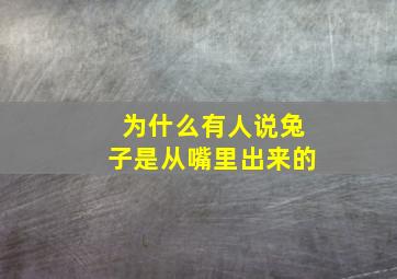 为什么有人说兔子是从嘴里出来的