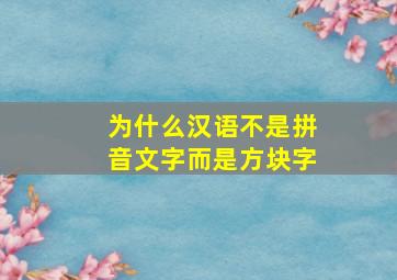 为什么汉语不是拼音文字而是方块字