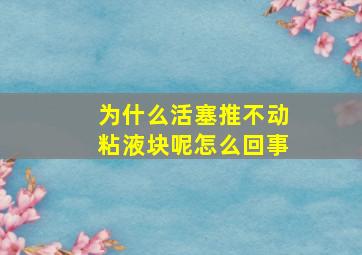 为什么活塞推不动粘液块呢怎么回事