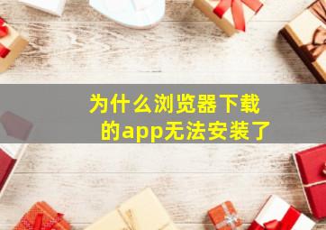 为什么浏览器下载的app无法安装了