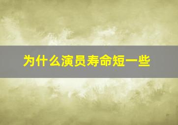 为什么演员寿命短一些