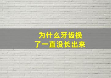 为什么牙齿换了一直没长出来