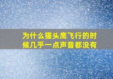 为什么猫头鹰飞行的时候几乎一点声音都没有