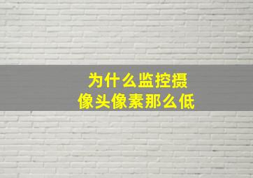 为什么监控摄像头像素那么低