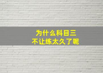 为什么科目三不让练太久了呢