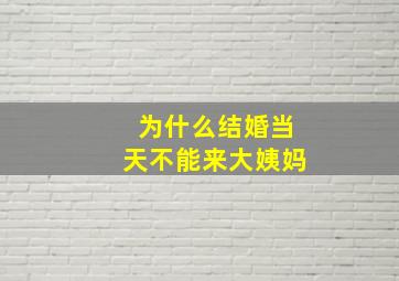 为什么结婚当天不能来大姨妈