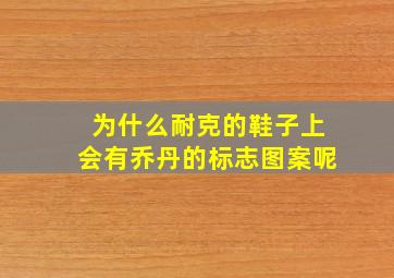 为什么耐克的鞋子上会有乔丹的标志图案呢