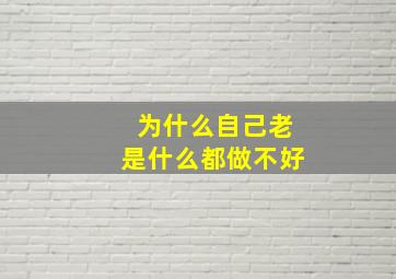 为什么自己老是什么都做不好