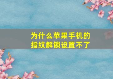 为什么苹果手机的指纹解锁设置不了