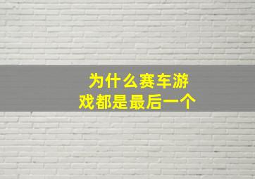 为什么赛车游戏都是最后一个