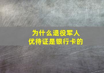 为什么退役军人优待证是银行卡的