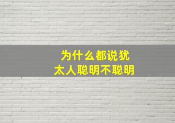 为什么都说犹太人聪明不聪明