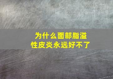 为什么面部脂溢性皮炎永远好不了