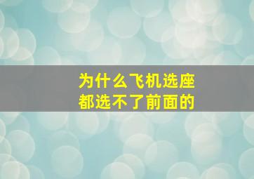 为什么飞机选座都选不了前面的