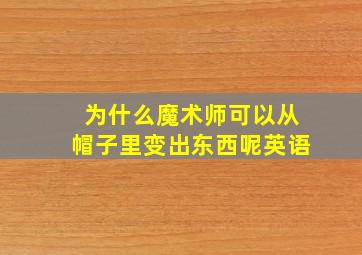 为什么魔术师可以从帽子里变出东西呢英语