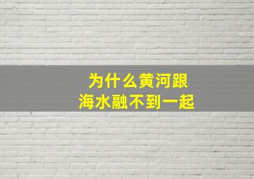 为什么黄河跟海水融不到一起