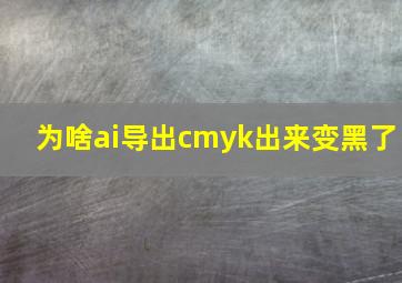 为啥ai导出cmyk出来变黑了