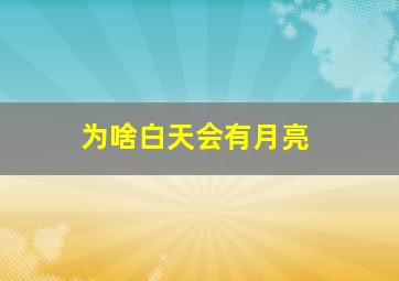 为啥白天会有月亮