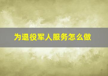 为退役军人服务怎么做