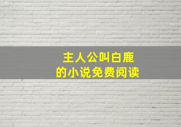 主人公叫白鹿的小说免费阅读