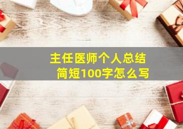 主任医师个人总结简短100字怎么写