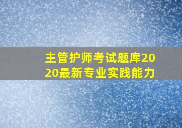 主管护师考试题库2020最新专业实践能力