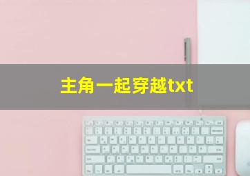 主角一起穿越txt