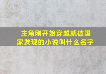 主角刚开始穿越就被国家发现的小说叫什么名字