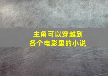 主角可以穿越到各个电影里的小说