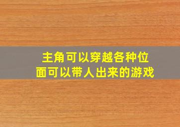 主角可以穿越各种位面可以带人出来的游戏